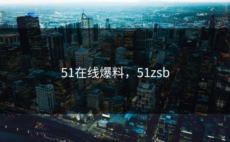 51在线爆料，51zsb