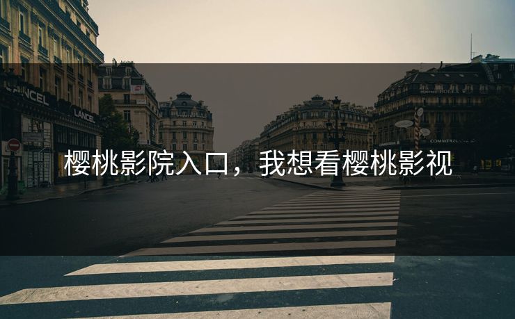 樱桃影院入口,我想看樱桃影视 樱桃影院入口,我想看樱桃影视