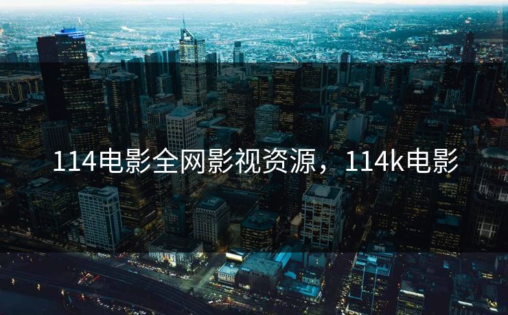 114电影全网影视资源，114k电影